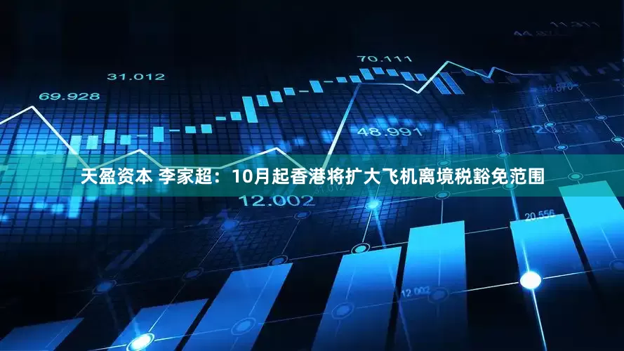 天盈资本 李家超：10月起香港将扩大飞机离境税豁免范围